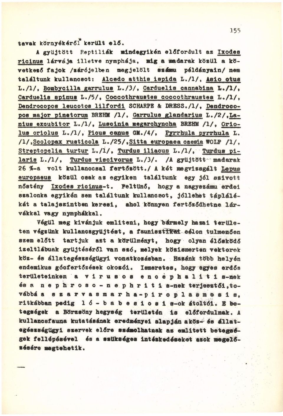 atthis ispida L./1/, Aslo otue L./1/, Boabycllla garrulue L./3/, Carduells cannablaa l./l/, Carduells spinus L./5/, Coccothraustes coecothraustes L./1/, Dendrocopos leucotos lilfordi SCHÄRPE & DRESS.