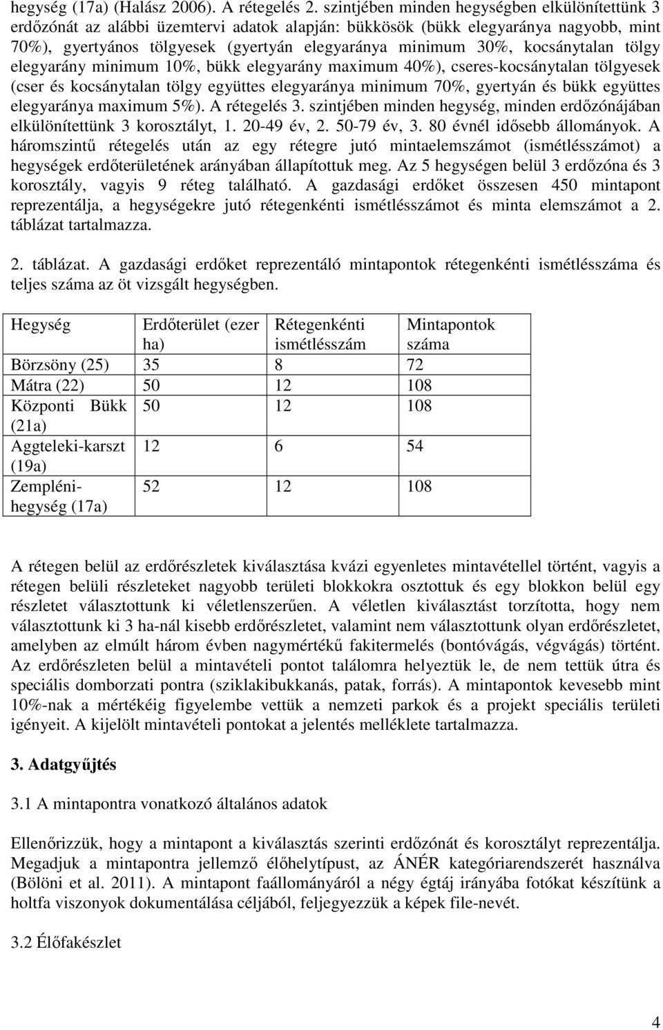 kocsánytalan tölgy elegyarány minimum 10%, bükk elegyarány maximum 40%), cseres-kocsánytalan tölgyesek (cser és kocsánytalan tölgy együttes elegyaránya minimum 70%, gyertyán és bükk együttes