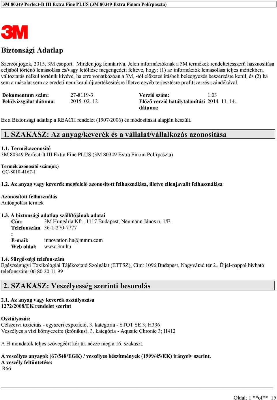 nélkül történik kivéve, ha erre vonatkozóan a 3M, -től előzetes írásbeli beleegyezés beszerzésre kerül, és (2) ha sem a másolat sem az eredeti nem kerül újraértékesítésre illetve egyéb terjesztésre