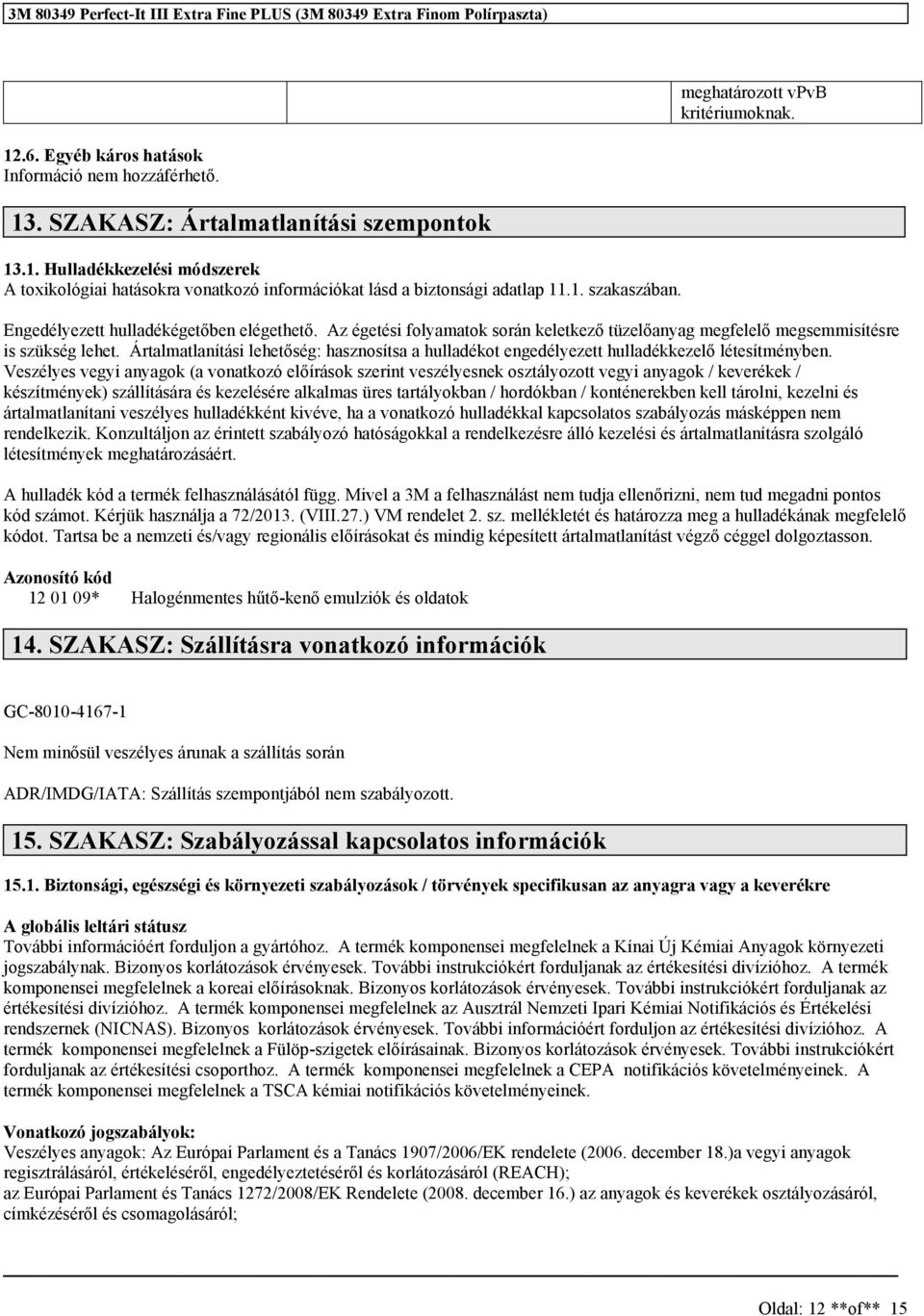 Ártalmatlanítási lehetőség: hasznosítsa a hulladékot engedélyezett hulladékkezelő létesítményben.