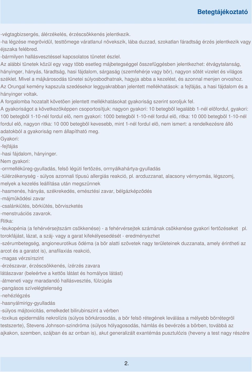 Az alábbi tünetek közül egy vagy több esetleg májbetegséggel összefüggésben jelentkezhet: étvágytalanság, hányinger, hányás, fáradtság, hasi fájdalom, sárgaság (szemfehérje vagy bõr), nagyon sötét