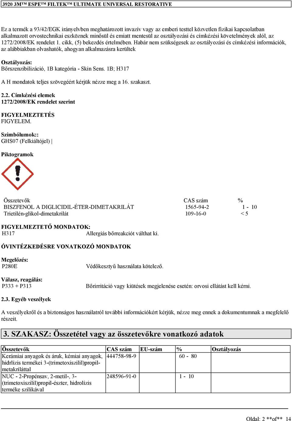 Habár szükségesek az osztályozási és címkézési információk, az alábbiakban olvashatók, ahogyan alkalmazásra kerültek Osztályozás: Bőrszenzibilizáció, 1B kategória - Skin Sens.