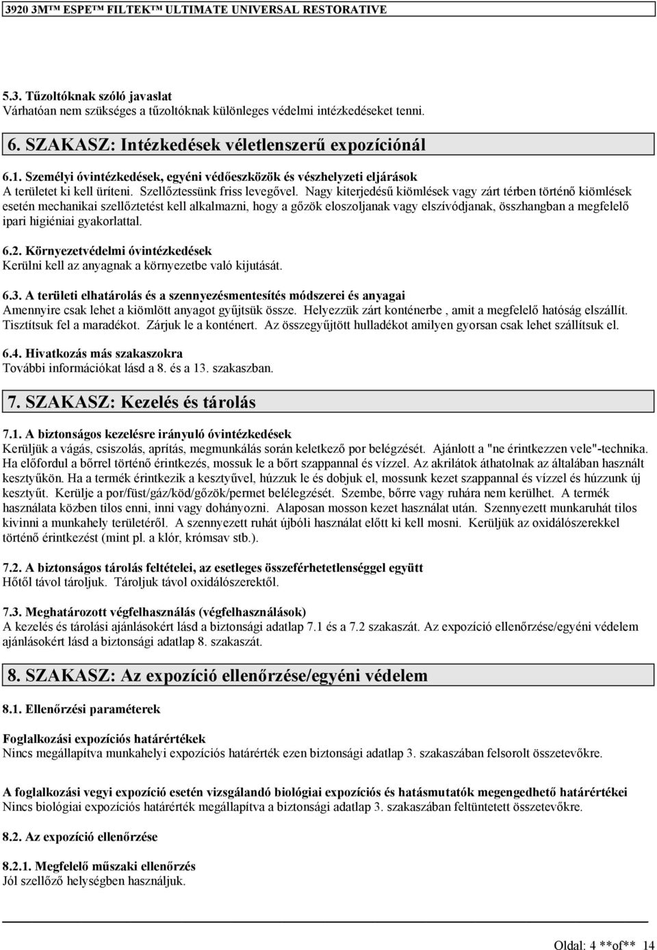 Nagy kiterjedésű kiömlések vagy zárt térben történő kiömlések esetén mechanikai szellőztetést kell alkalmazni, hogy a gőzök eloszoljanak vagy elszívódjanak, összhangban a megfelelő ipari higiéniai