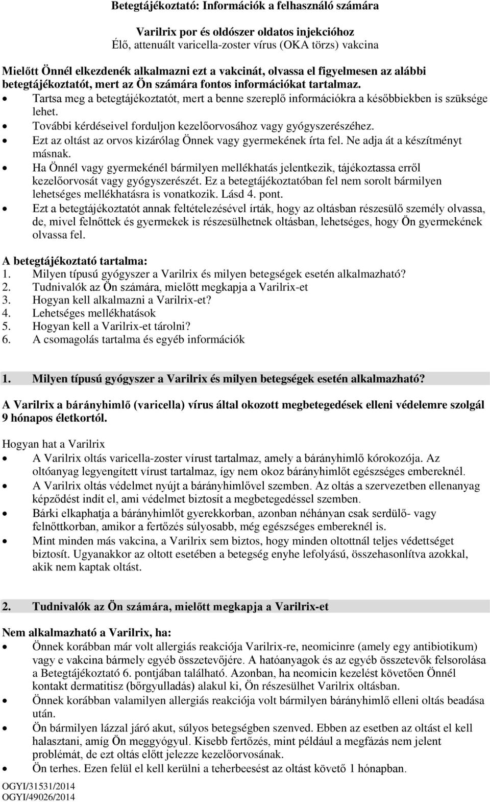 Tartsa meg a betegtájékoztatót, mert a benne szereplő információkra a későbbiekben is szüksége lehet. További kérdéseivel forduljon kezelőorvosához vagy gyógyszerészéhez.