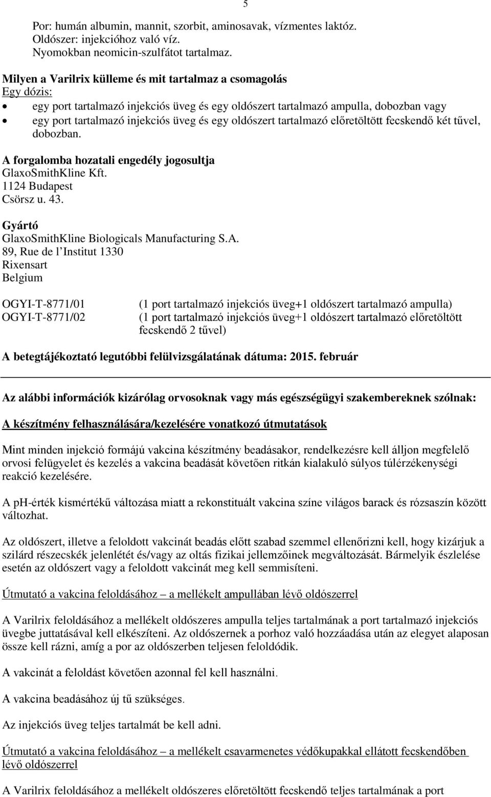 oldószert tartalmazó előretöltött fecskendő két tűvel, dobozban. A forgalomba hozatali engedély jogosultja GlaxoSmithKline Kft. 1124 Budapest Csörsz u. 43.