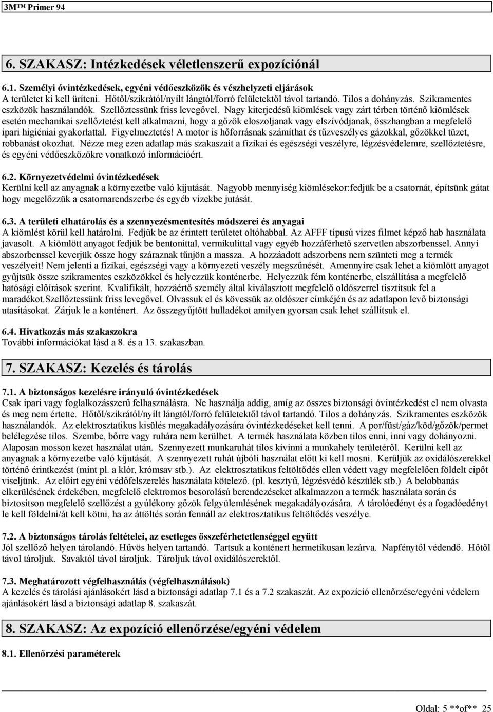 Nagy kiterjedéű kiömléek vagy zárt térben történő kiömléek eetén mechanikai zellőztetét kell alkalmazni, hogy a gőzök elozoljanak vagy elzívódjanak, özhangban a megfelelő ipari higiéniai gyakorlattal.