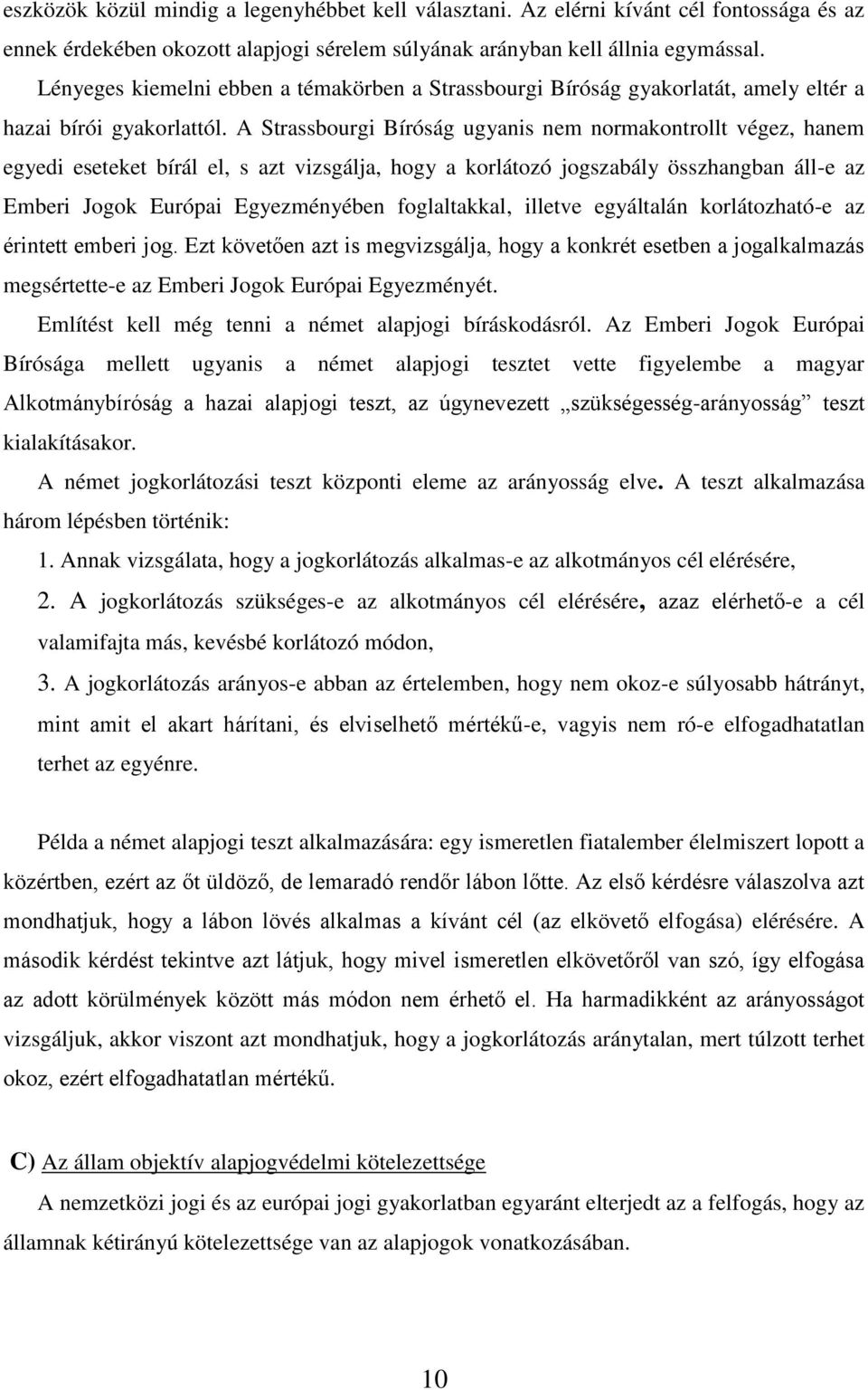 A Strassbourgi Bíróság ugyanis nem normakontrollt végez, hanem egyedi eseteket bírál el, s azt vizsgálja, hogy a korlátozó jogszabály összhangban áll-e az Emberi Jogok Európai Egyezményében