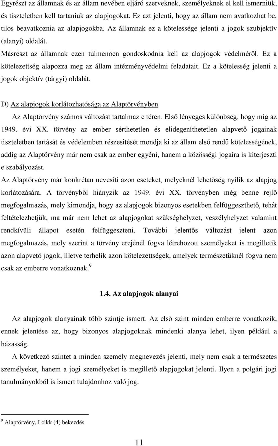 Másrészt az államnak ezen túlmenően gondoskodnia kell az alapjogok védelméről. Ez a kötelezettség alapozza meg az állam intézményvédelmi feladatait.