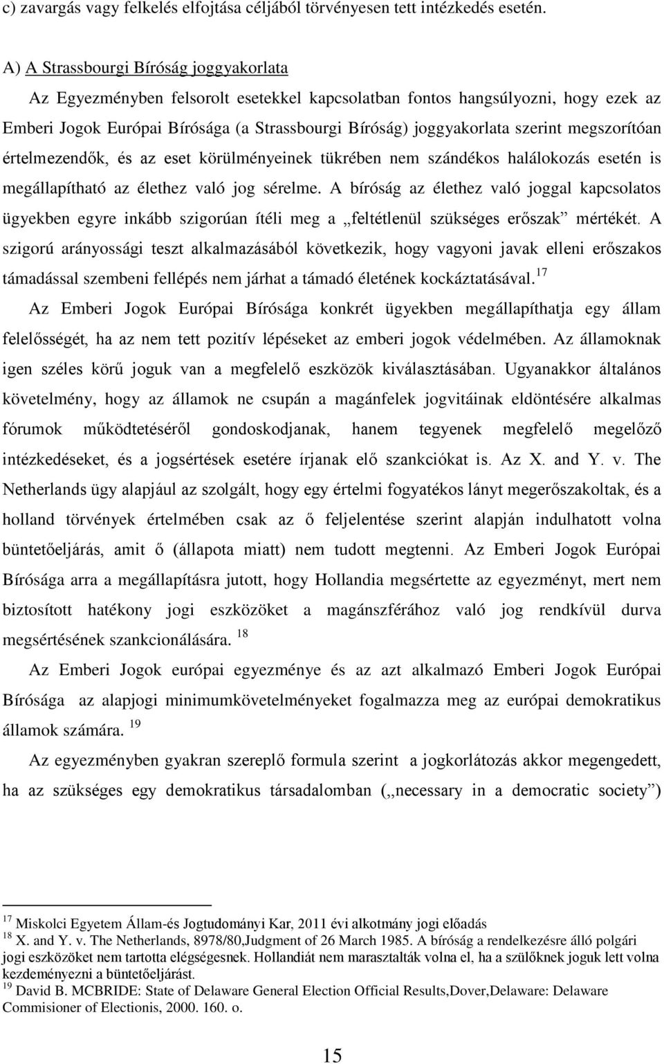 megszorítóan értelmezendők, és az eset körülményeinek tükrében nem szándékos halálokozás esetén is megállapítható az élethez való jog sérelme.