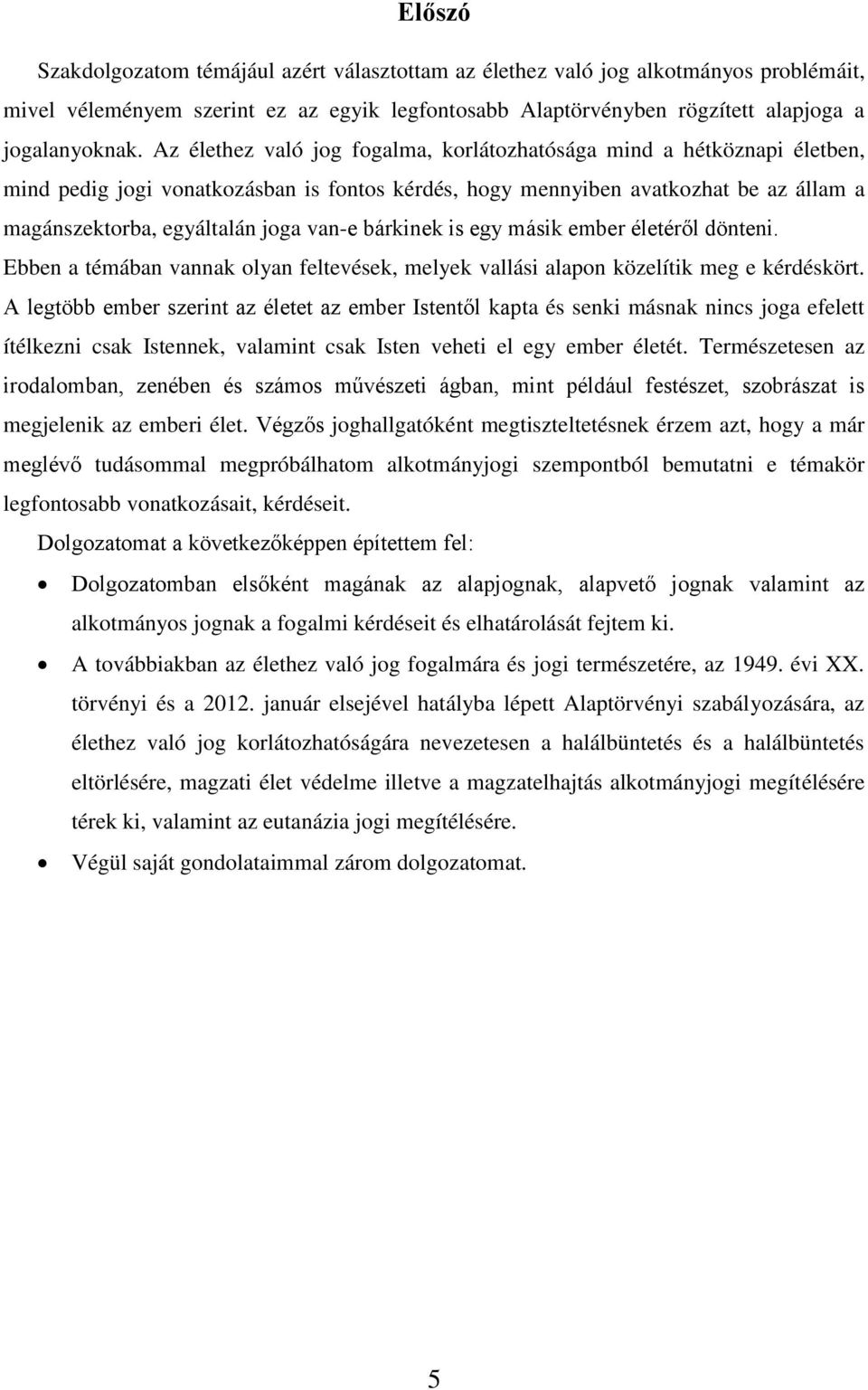 bárkinek is egy másik ember életéről dönteni. Ebben a témában vannak olyan feltevések, melyek vallási alapon közelítik meg e kérdéskört.