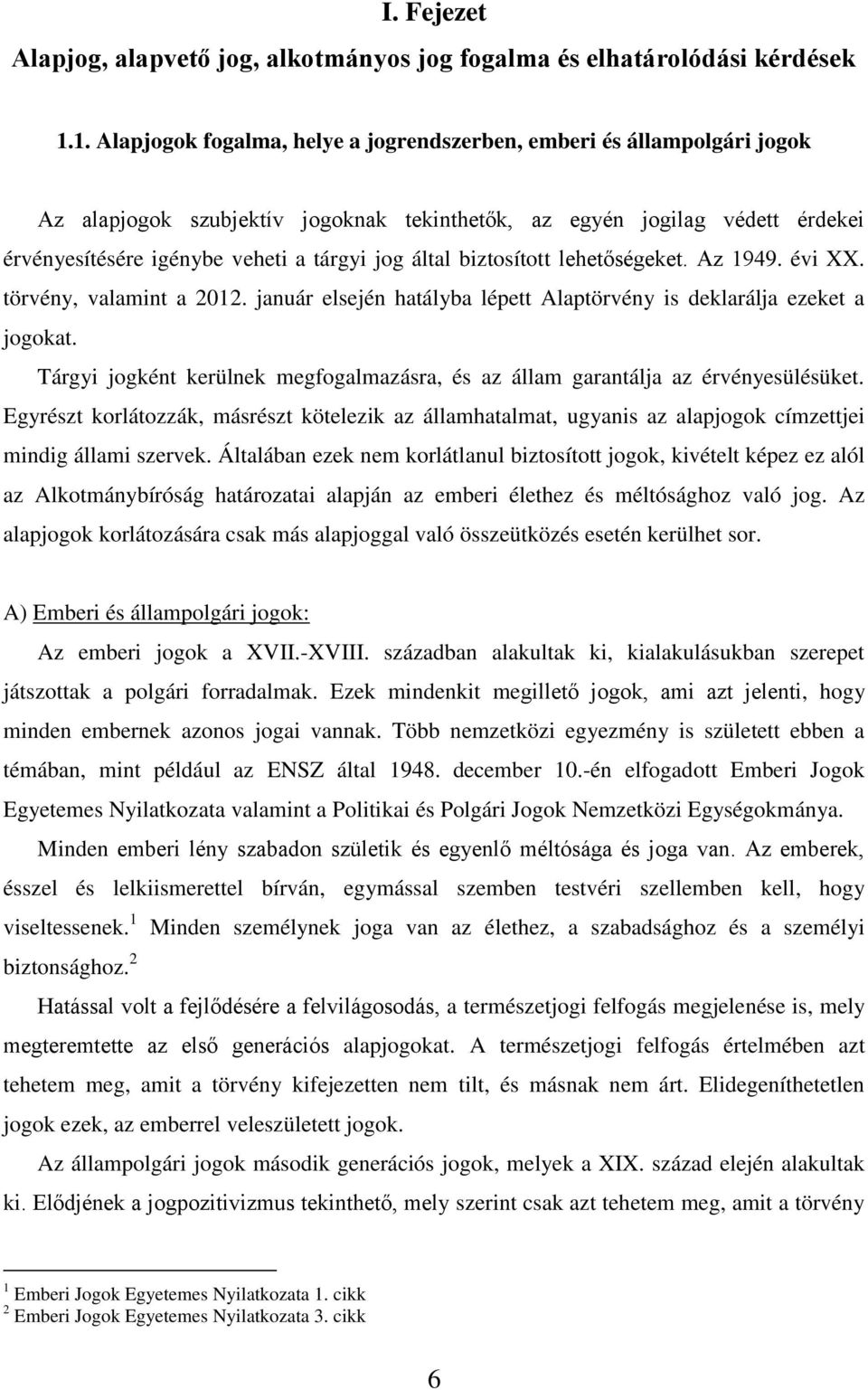 által biztosított lehetőségeket. Az 1949. évi XX. törvény, valamint a 2012. január elsején hatályba lépett Alaptörvény is deklarálja ezeket a jogokat.