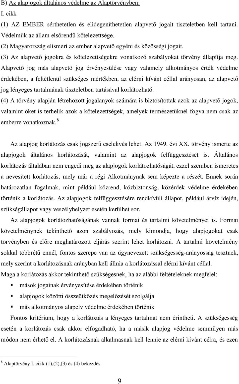 Alapvető jog más alapvetõ jog érvényesülése vagy valamely alkotmányos érték védelme érdekében, a feltétlenül szükséges mértékben, az elérni kívánt céllal arányosan, az alapvető jog lényeges