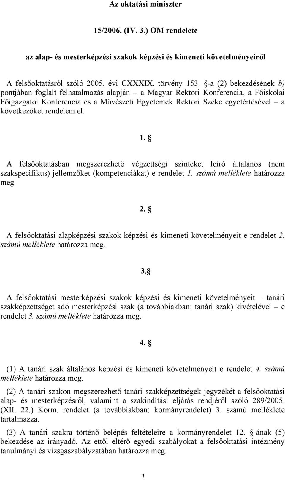 rendelem el: 1. A felsőoktatásban megszerezhető végzettségi szinteket leíró általános (nem szakspecifikus) jellemzőket (kompetenciákat) e rendelet 1. számú melléklete határozza meg. 2.