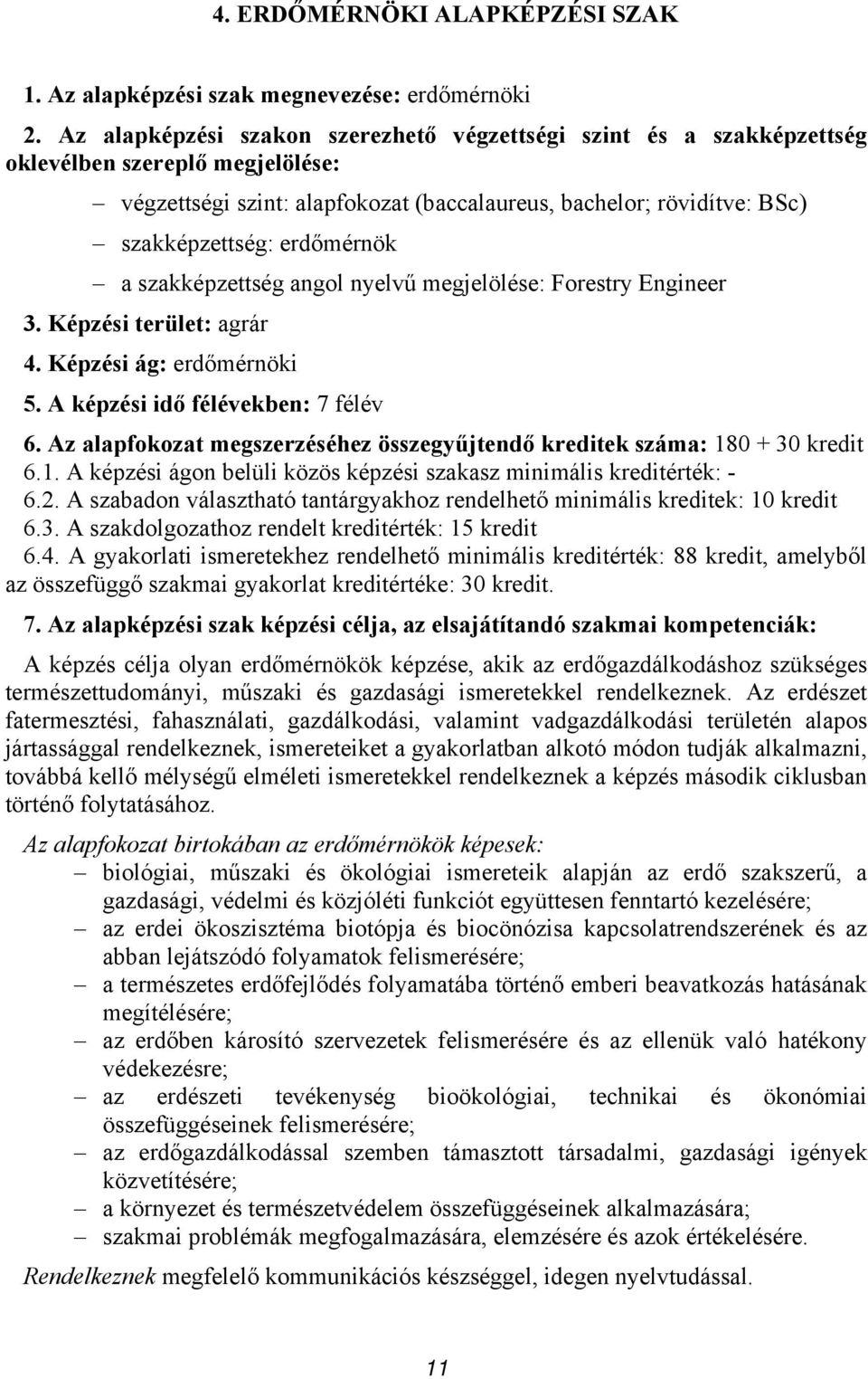 erdőmérnök a szakképzettség angol nyelvű megjelölése: Forestry Engineer 3. Képzési terület: agrár 4. Képzési ág: erdőmérnöki 5. A képzési idő félévekben: 7 félév 6.