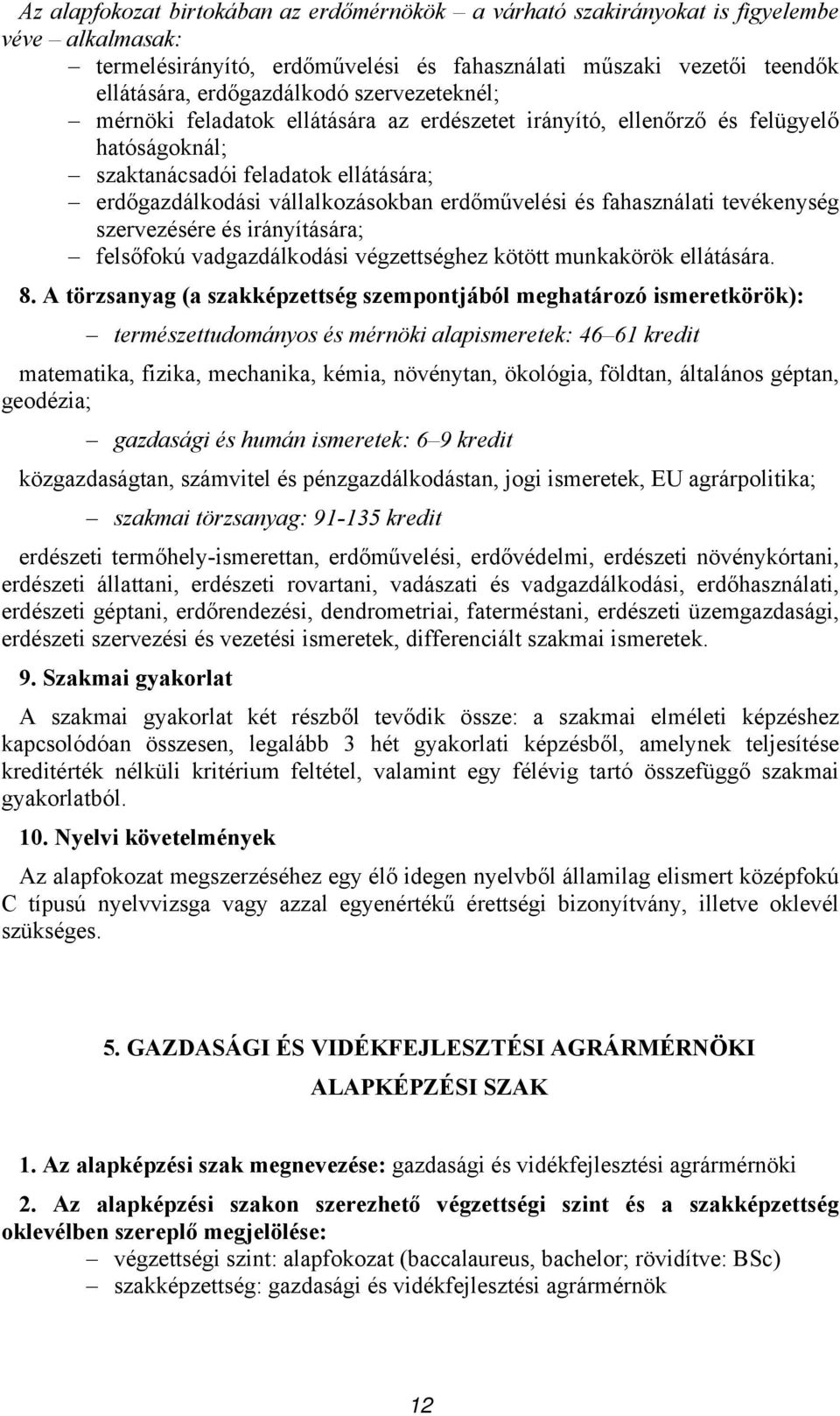 fahasználati tevékenység szervezésére és irányítására; felsőfokú vadgazdálkodási végzettséghez kötött munkakörök ellátására. 8.