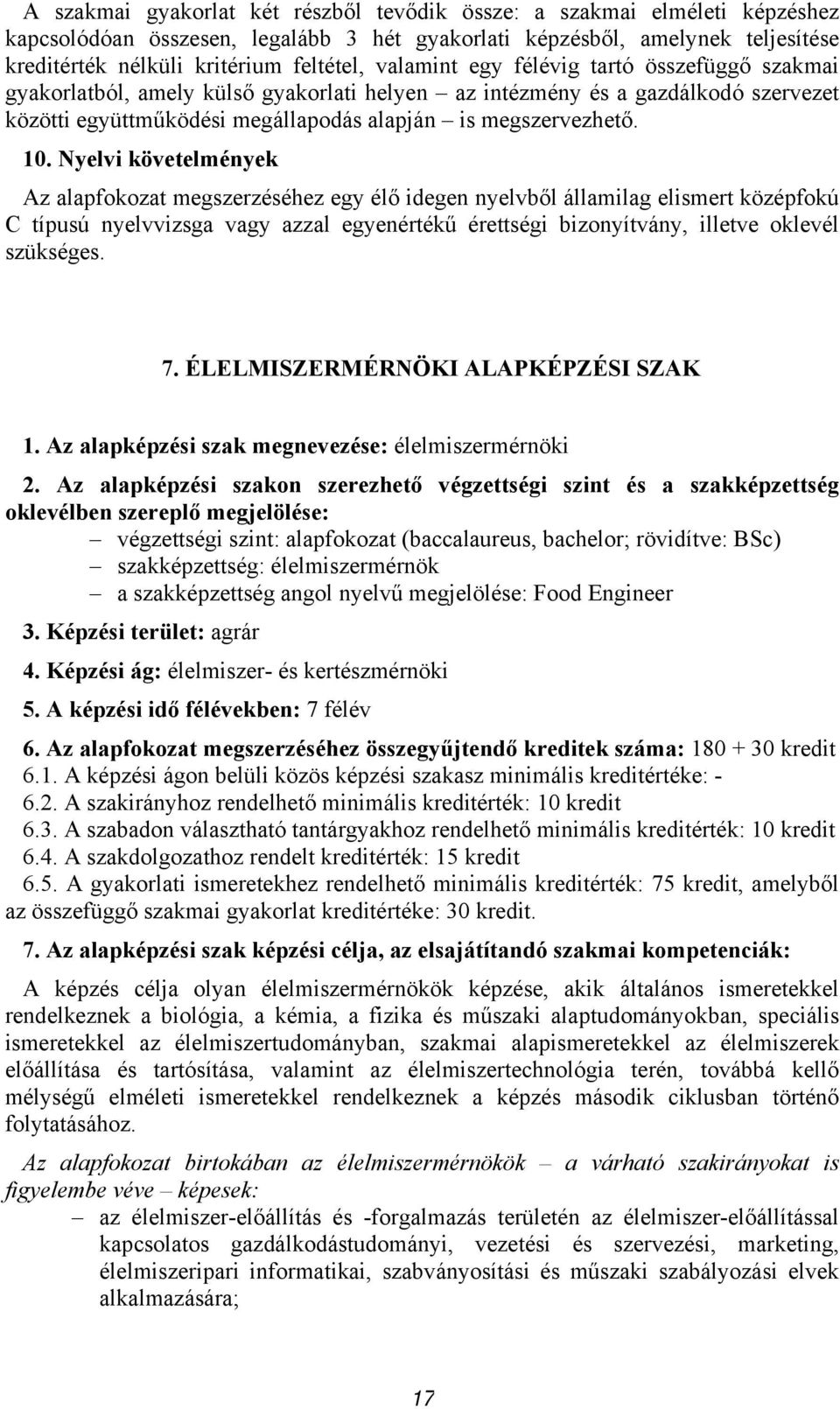 Nyelvi követelmények Az alapfokozat megszerzéséhez egy élő idegen nyelvből államilag elismert középfokú C típusú nyelvvizsga vagy azzal egyenértékű érettségi bizonyítvány, illetve oklevél szükséges.