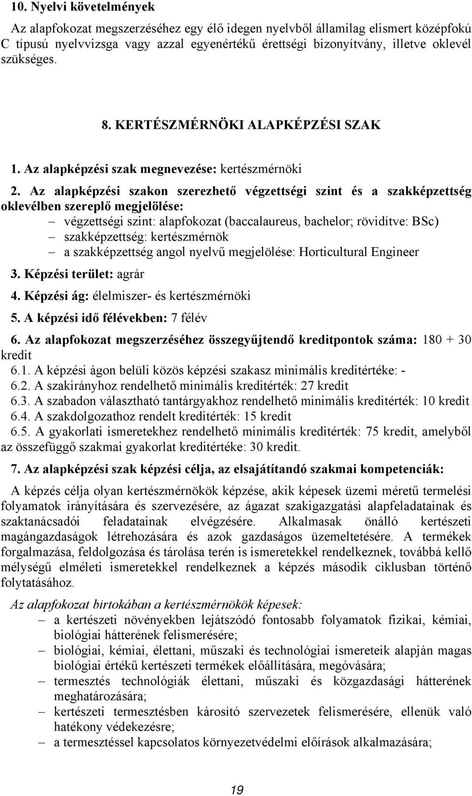 Az alapképzési szakon szerezhető végzettségi szint és a szakképzettség oklevélben szereplő megjelölése: végzettségi szint: alapfokozat (baccalaureus, bachelor; rövidítve: BSc) szakképzettség: