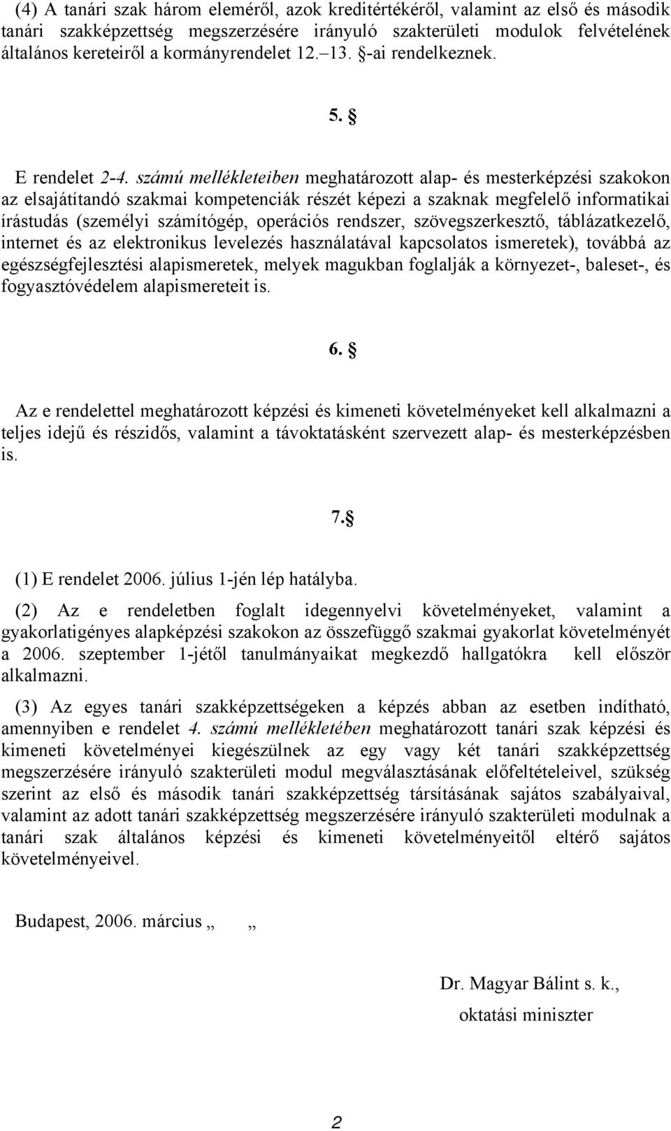 számú mellékleteiben meghatározott alap- és mesterképzési szakokon az elsajátítandó szakmai kompetenciák részét képezi a szaknak megfelelő informatikai írástudás (személyi számítógép, operációs