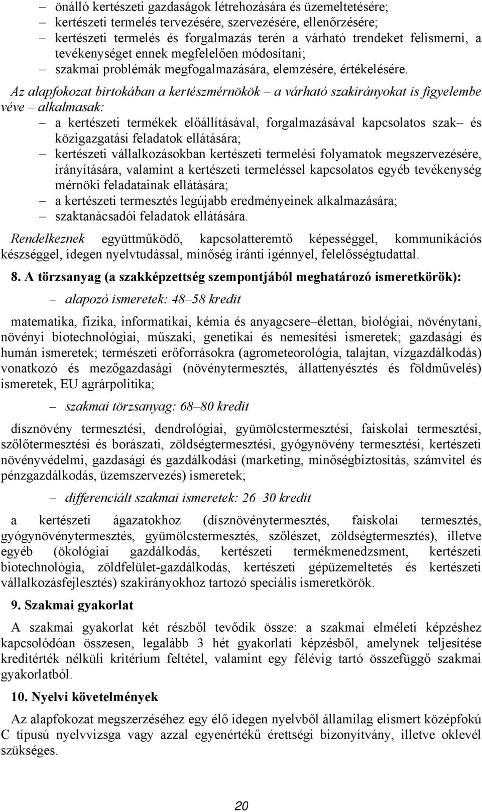 Az alapfokozat birtokában a kertészmérnökök a várható szakirányokat is figyelembe véve alkalmasak: a kertészeti termékek előállításával, forgalmazásával kapcsolatos szak és közigazgatási feladatok