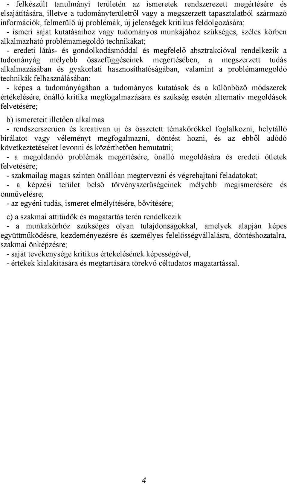 gondolkodásmóddal és megfelelő absztrakcióval rendelkezik a tudományág mélyebb összefüggéseinek megértésében, a megszerzett tudás alkalmazásában és gyakorlati hasznosíthatóságában, valamint a