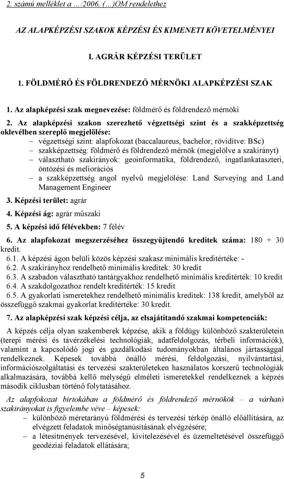 Az alapképzési szakon szerezhető végzettségi szint és a szakképzettség oklevélben szereplő megjelölése: végzettségi szint: alapfokozat (baccalaureus, bachelor; rövidítve: BSc) szakképzettség: