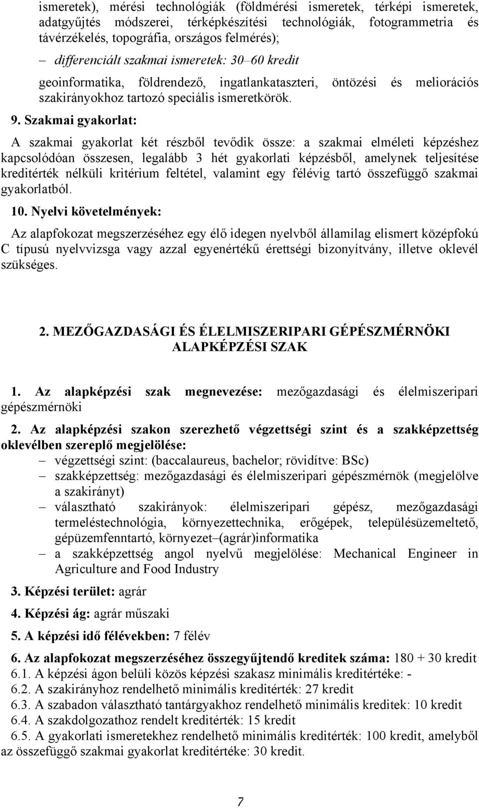 Szakmai gyakorlat: A szakmai gyakorlat két részből tevődik össze: a szakmai elméleti képzéshez kapcsolódóan összesen, legalább 3 hét gyakorlati képzésből, amelynek teljesítése kreditérték nélküli