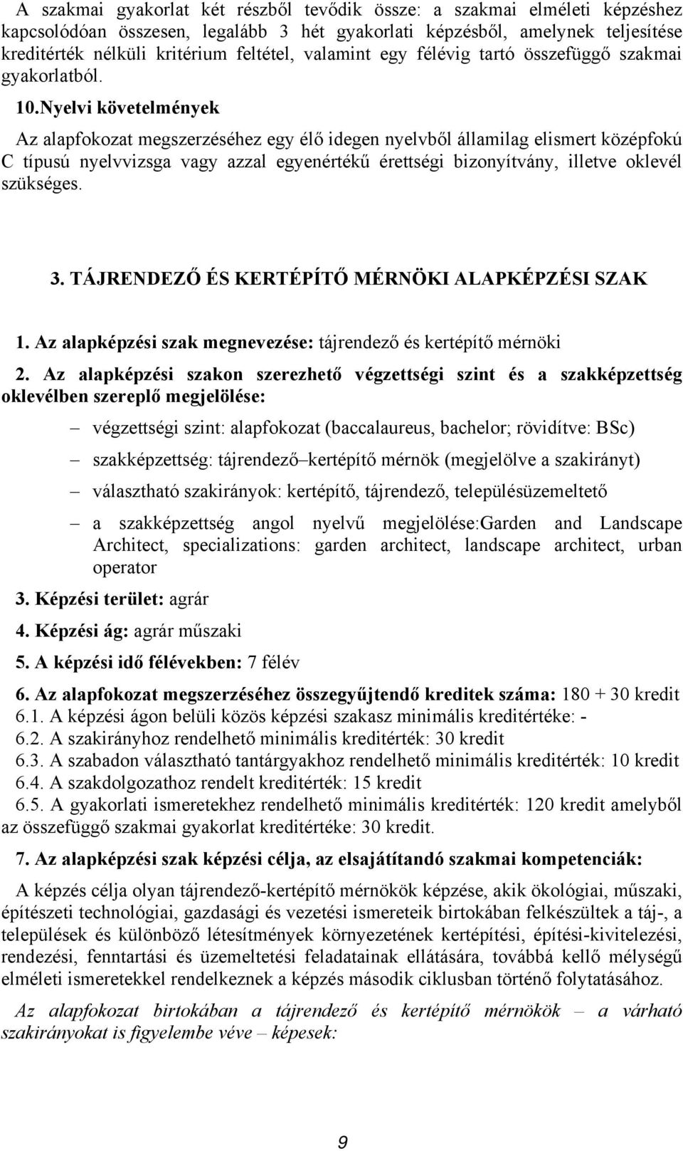 Nyelvi követelmények Az alapfokozat megszerzéséhez egy élő idegen nyelvből államilag elismert középfokú C típusú nyelvvizsga vagy azzal egyenértékű érettségi bizonyítvány, illetve oklevél szükséges.