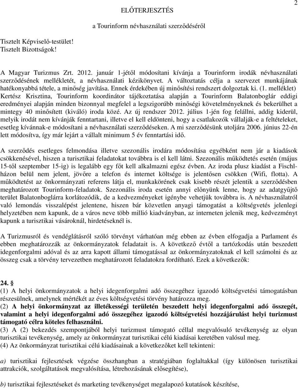 A változtatás célja a szervezet munkájának hatékonyabbá tétele, a minőség javítása. Ennek érdekében új minősítési rendszert dolgoztak ki. (1.