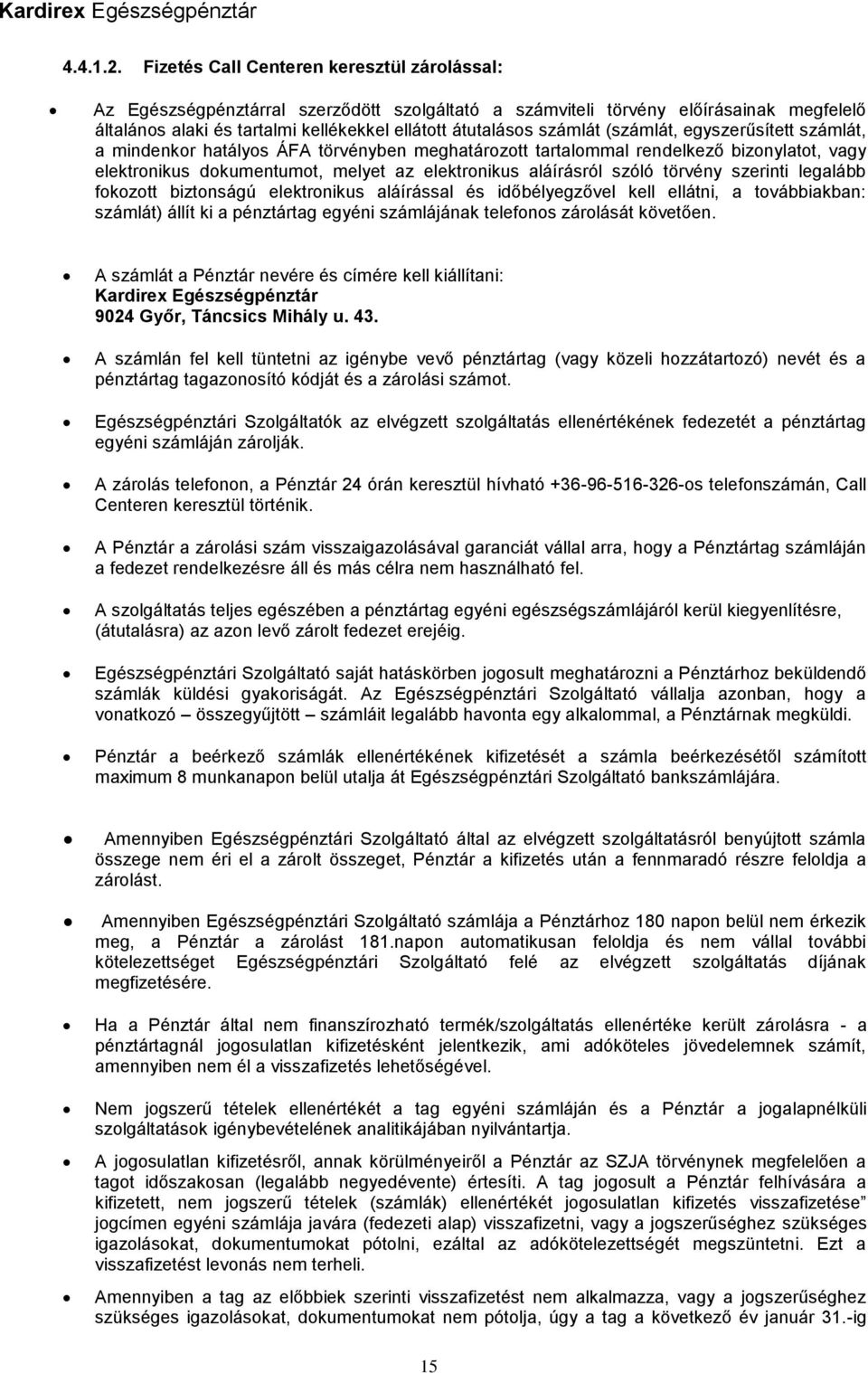 számlát (számlát, egyszerűsített számlát, a mindenkor hatályos ÁFA törvényben meghatározott tartalommal rendelkező bizonylatot, vagy elektronikus dokumentumot, melyet az elektronikus aláírásról szóló