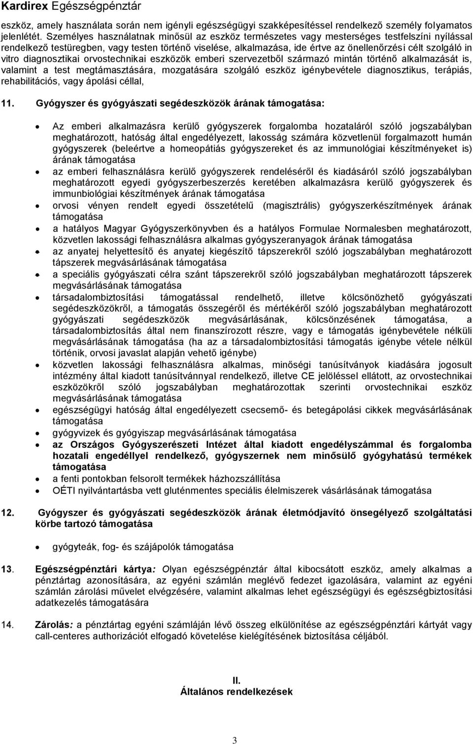 szolgáló in vitro diagnosztikai orvostechnikai eszközök emberi szervezetből származó mintán történő alkalmazását is, valamint a test megtámasztására, mozgatására szolgáló eszköz igénybevétele