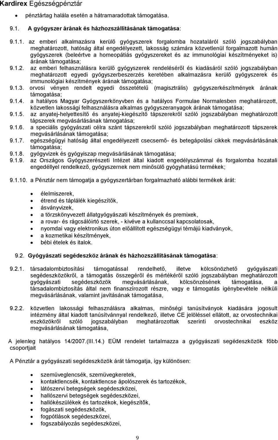 1. az emberi alkalmazásra kerülő gyógyszerek forgalomba hozataláról szóló jogszabályban meghatározott, hatóság által engedélyezett, lakosság számára közvetlenül forgalmazott humán gyógyszerek