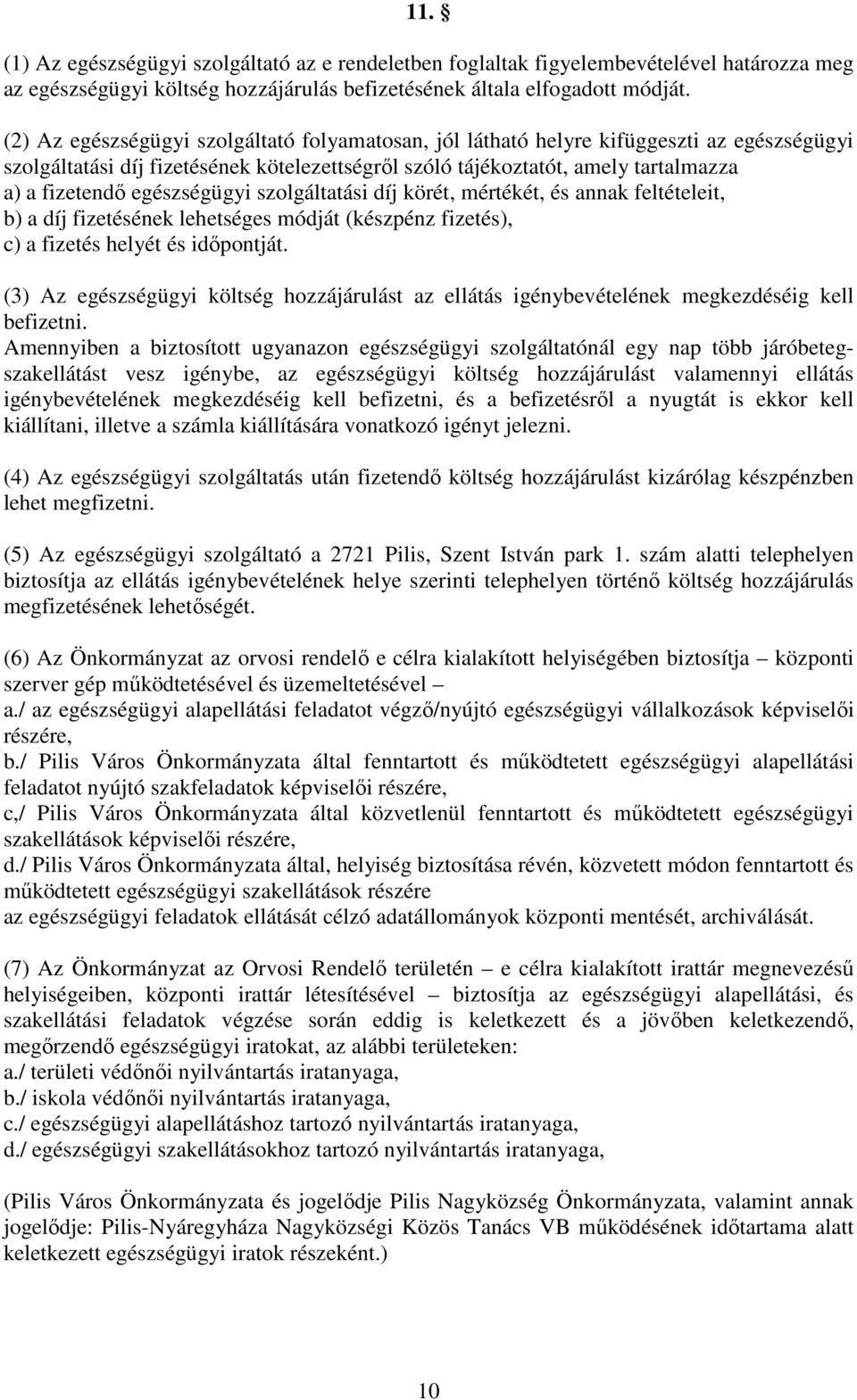 egészségügyi szolgáltatási díj körét, mértékét, és annak feltételeit, b) a díj fizetésének lehetséges módját (készpénz fizetés), c) a fizetés helyét és időpontját.