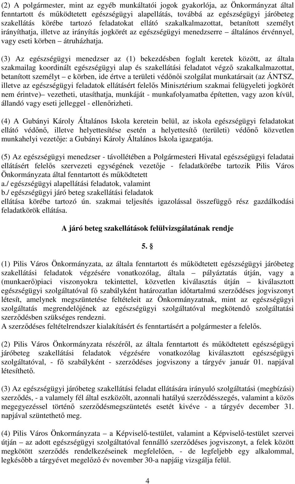 (3) Az egészségügyi menedzser az (1) bekezdésben foglalt keretek között, az általa szakmailag koordinált egészségügyi alap és szakellátási feladatot végző szakalkalmazottat, betanított személyt e