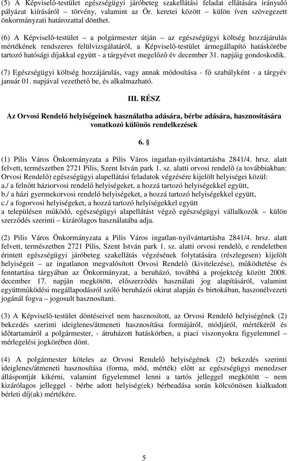 (6) A Képviselő-testület a polgármester útján az egészségügyi költség hozzájárulás mértékének rendszeres felülvizsgálatáról, a Képviselő-testület ármegállapító hatáskörébe tartozó hatósági díjakkal