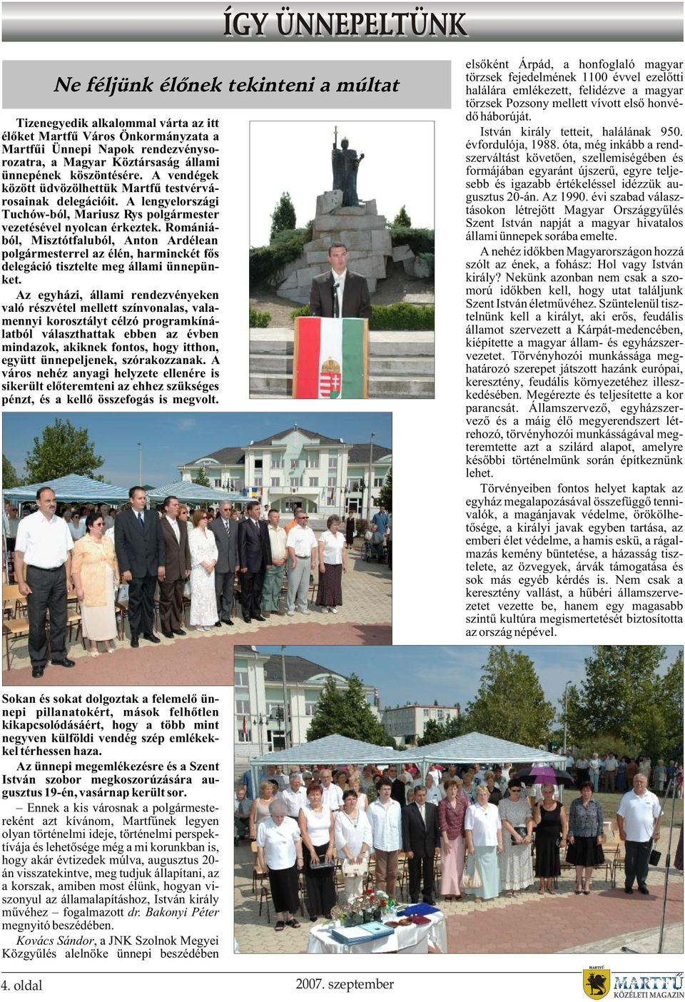 Romániából, Misztótfaluból, Anton Ardélean polgármesterrel az élén, harminckét fõs delegáció tisztelte meg állami ünnepünket.