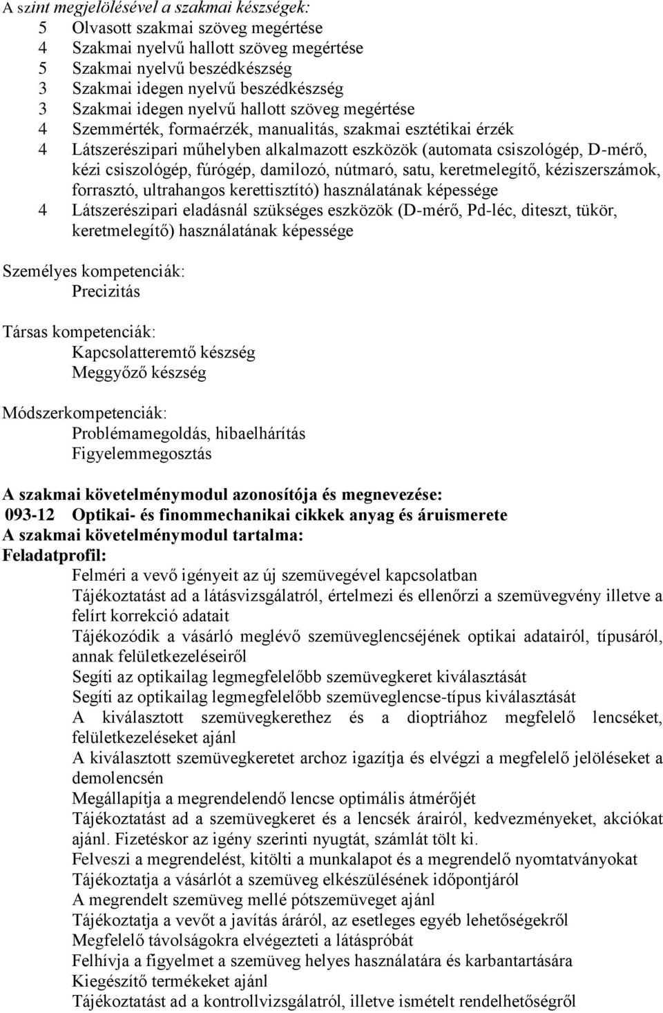 fúrógép, damilozó, nútmaró, satu, keretmelegítő, kéziszerszámok, forrasztó, ultrahangos kerettisztító) használatának képessége 4 Látszerészipari eladásnál szükséges eszközök (D-mérő, Pd-léc, diteszt,