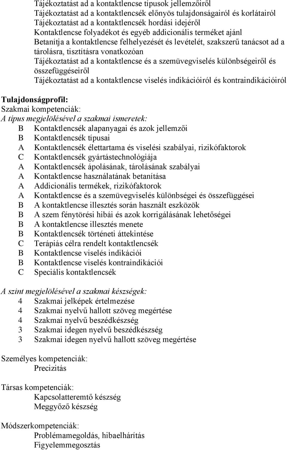 szemüvegviselés különbségeiről és összefüggéseiről Tájékoztatást ad a kontaktlencse viselés indikációiról és kontraindikációiról Tulajdonságprofil: Szakmai kompetenciák: típus megjelölésével a