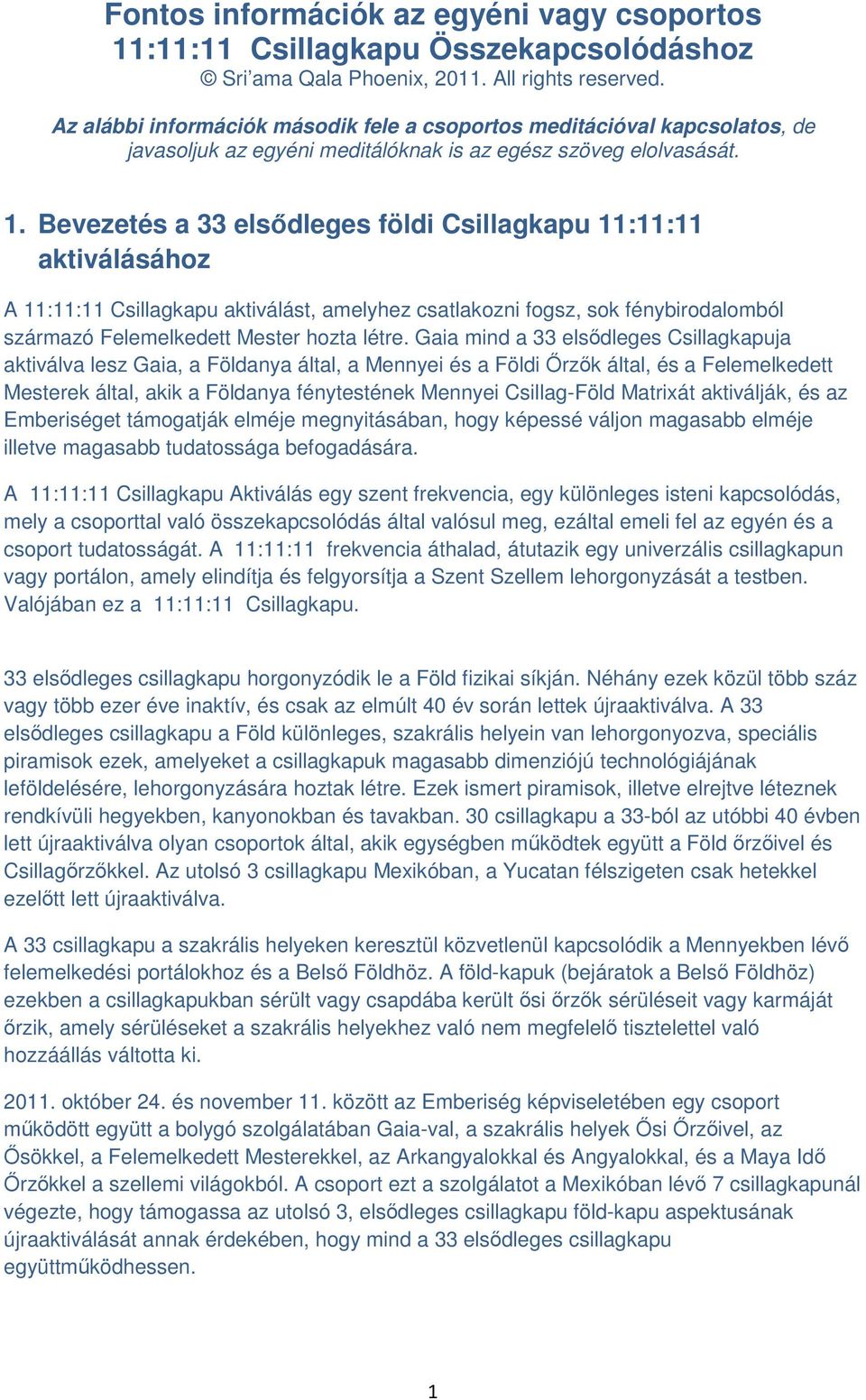 Bevezetés a 33 elsődleges földi Csillagkapu 11:11:11 aktiválásához A 11:11:11 Csillagkapu aktiválást, amelyhez csatlakozni fogsz, sok fénybirodalomból származó Felemelkedett Mester hozta létre.