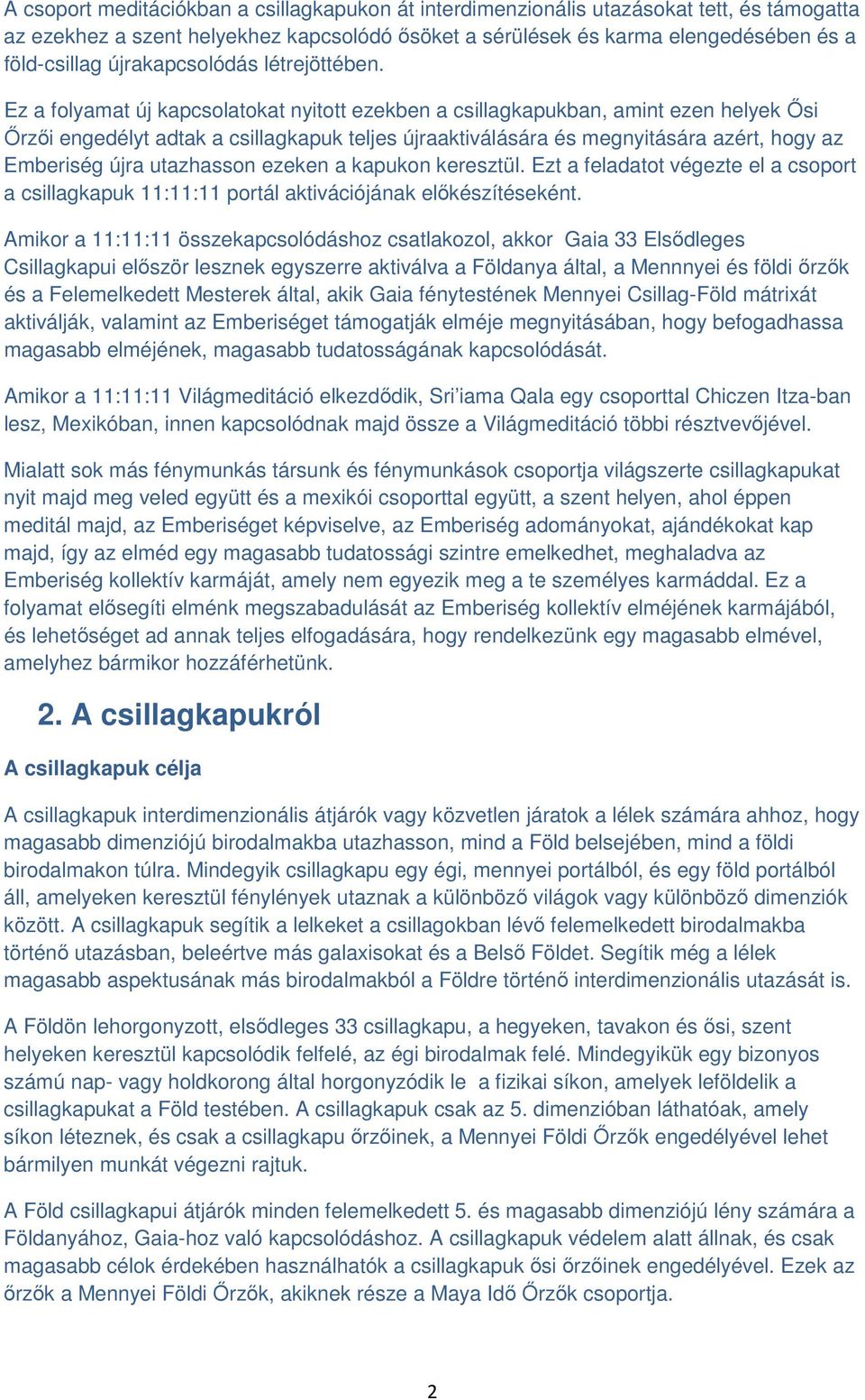 Ez a folyamat új kapcsolatokat nyitott ezekben a csillagkapukban, amint ezen helyek Ősi Őrzői engedélyt adtak a csillagkapuk teljes újraaktiválására és megnyitására azért, hogy az Emberiség újra