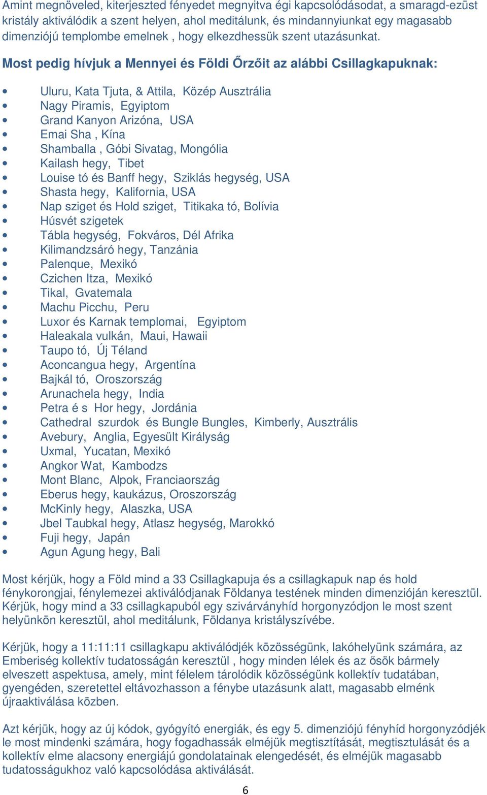 Most pedig hívjuk a Mennyei és Földi Őrzőit az alábbi Csillagkapuknak: Uluru, Kata Tjuta, & Attila, Közép Ausztrália Nagy Piramis, Egyiptom Grand Kanyon Arizóna, USA Emai Sha, Kína Shamballa, Góbi