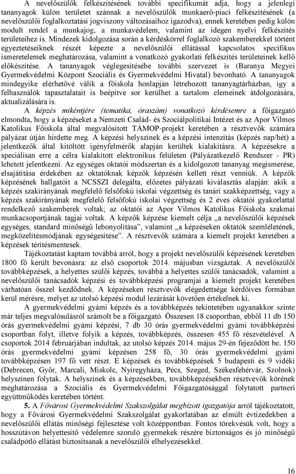 Mindezek kidolgozása során a kérdéskörrel foglalkozó szakemberekkel történt egyeztetéseiknek részét képezte a nevelőszülői ellátással kapcsolatos specifikus ismeretelemek meghatározása, valamint a