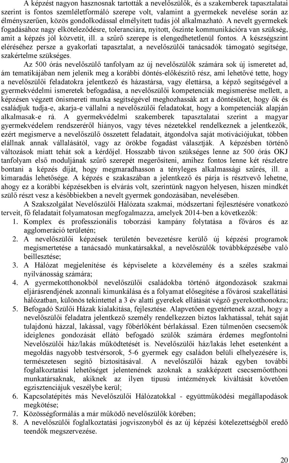 a szűrő szerepe is elengedhetetlenül fontos. A készségszint eléréséhez persze a gyakorlati tapasztalat, a nevelőszülői tanácsadók támogató segítsége, szakértelme szükséges.