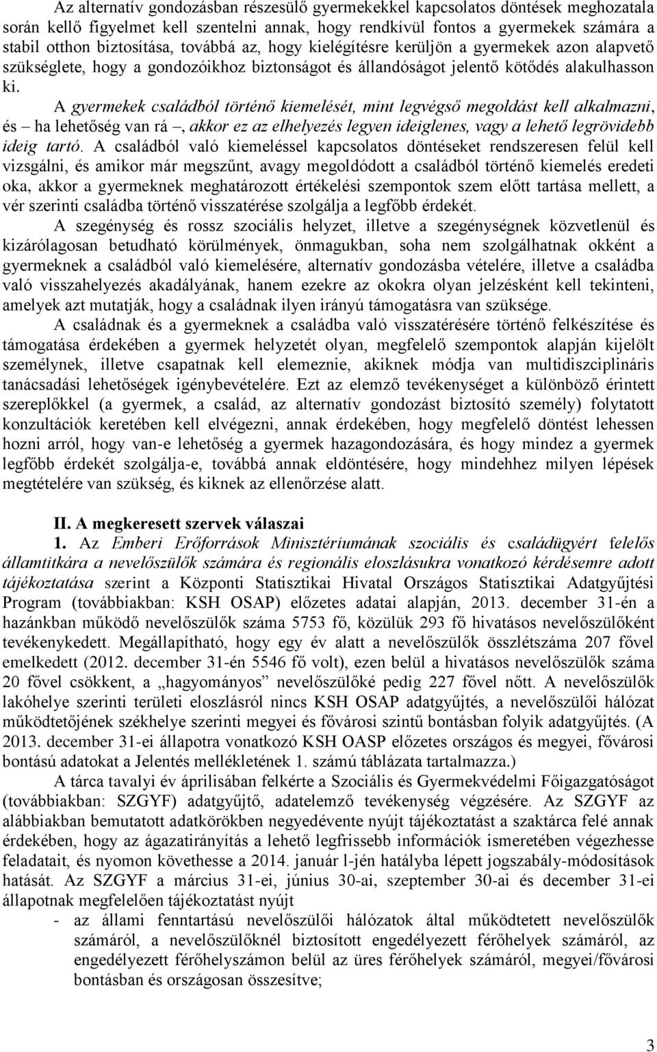 A gyermekek családból történő kiemelését, mint legvégső megoldást kell alkalmazni, és ha lehetőség van rá, akkor ez az elhelyezés legyen ideiglenes, vagy a lehető legrövidebb ideig tartó.