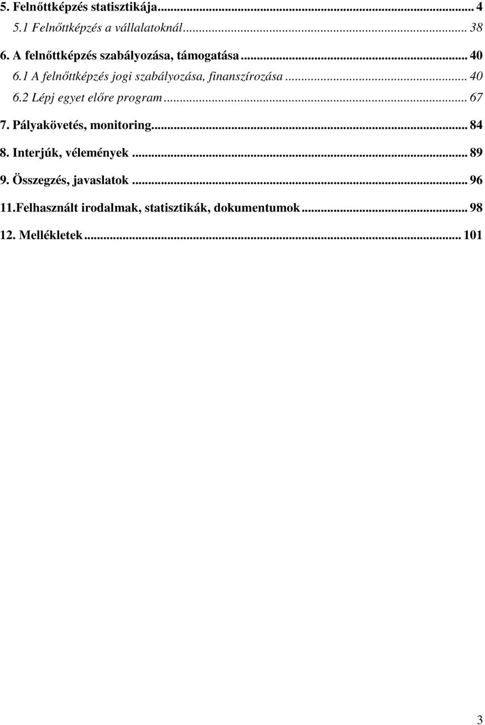 1 A felnıttképzés jogi szabályozása, finanszírozása... 40 6.2 Lépj egyet elıre program... 67 7.