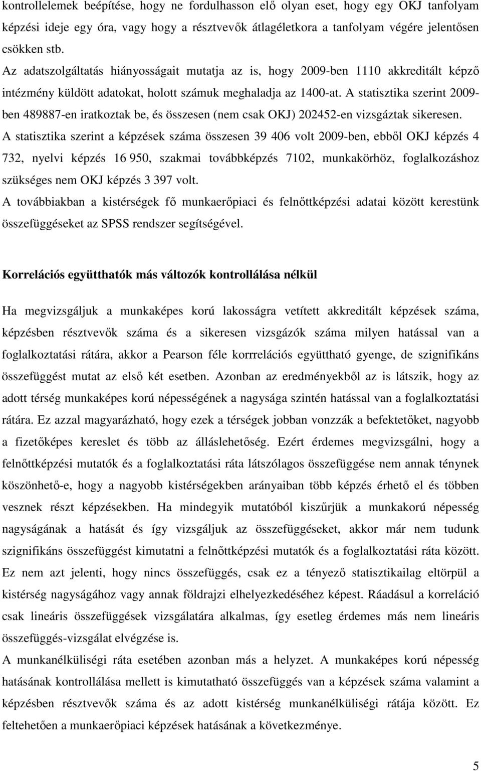 A statisztika szerint 2009- ben 489887-en iratkoztak be, és összesen (nem csak OKJ) 202452-en vizsgáztak sikeresen.