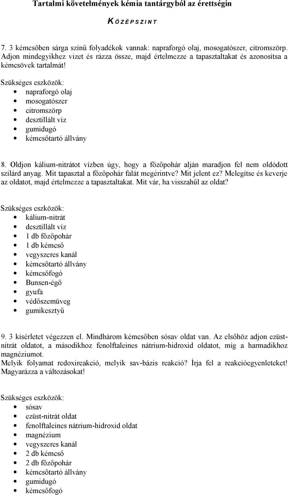 Mit jelent ez? Melegítse és keverje az oldatot, majd értelmezze a tapasztaltakat. Mit vár, ha visszahűl az oldat? kálium-nitrát 1 db főzőpohár 1 db kémcső kémcsőfogó Bunsen-égő gyufa 9.