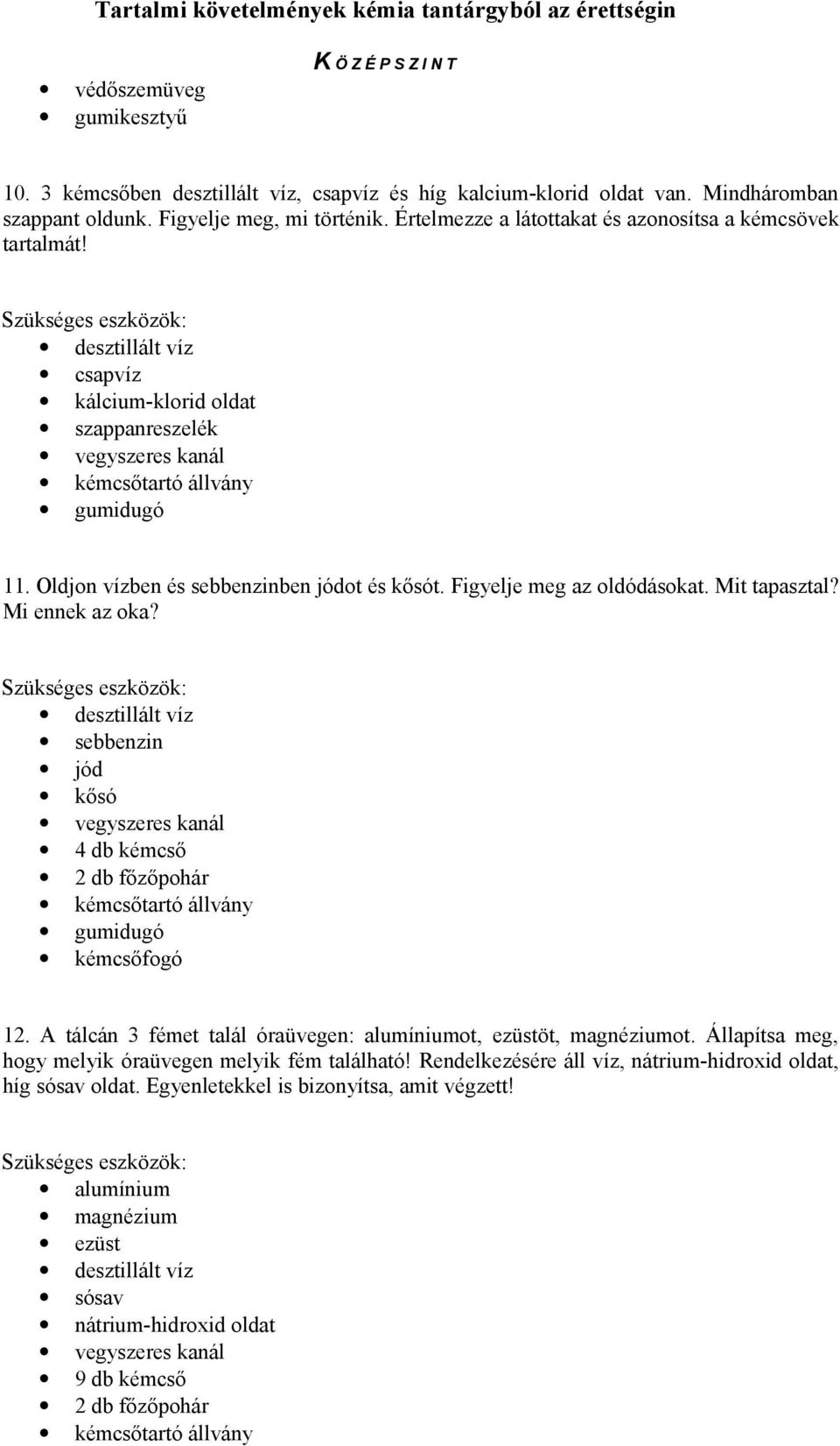 Figyelje meg az oldódásokat. Mit tapasztal? Mi ennek az oka? sebbenzin jód kősó 4 db kémcső 2 db főzőpohár kémcsőfogó 12.