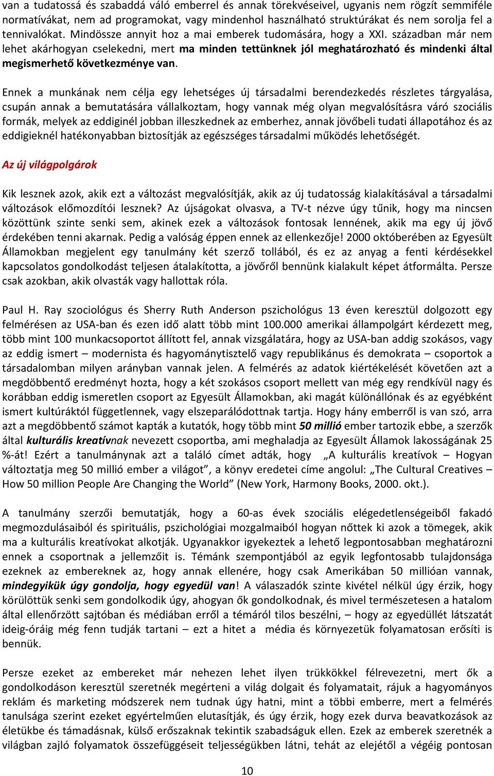 században már nem lehet akárhogyan cselekedni, mert ma minden tettünknek jól meghatározható és mindenki által megismerhető következménye van.