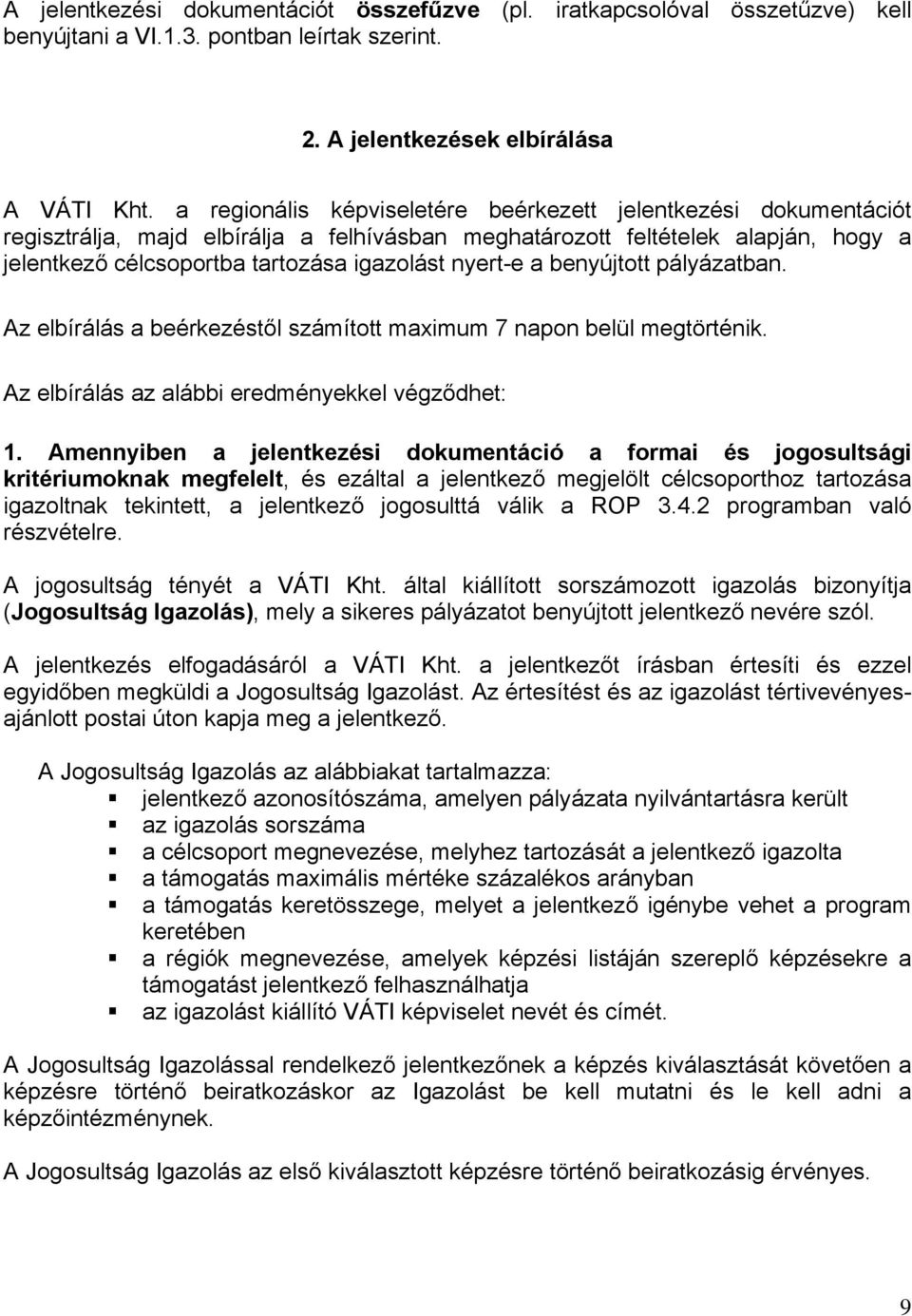 nyert-e a benyújtott pályázatban. Az elbírálás a beérkezéstől számított maximum 7 napon belül megtörténik. Az elbírálás az alábbi eredményekkel végződhet: 1.