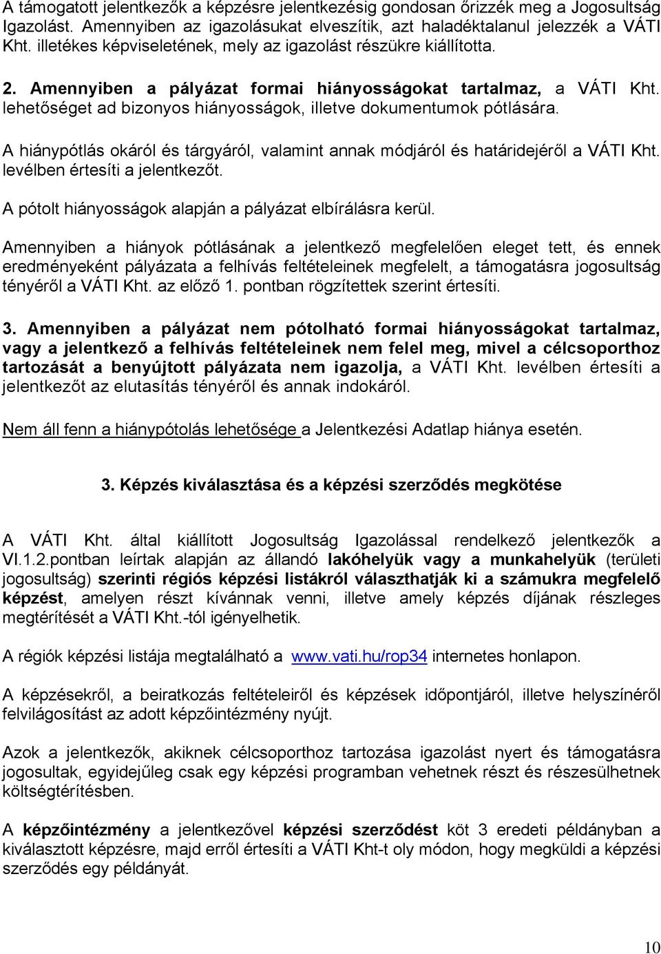 lehetőséget ad bizonyos hiányosságok, illetve dokumentumok pótlására. A hiánypótlás okáról és tárgyáról, valamint annak módjáról és határidejéről a VÁTI Kht. levélben értesíti a jelentkezőt.